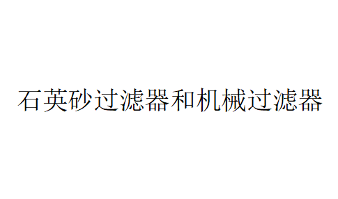 石英砂过滤器和机械过滤器都属于同一类型的过滤设备吗？