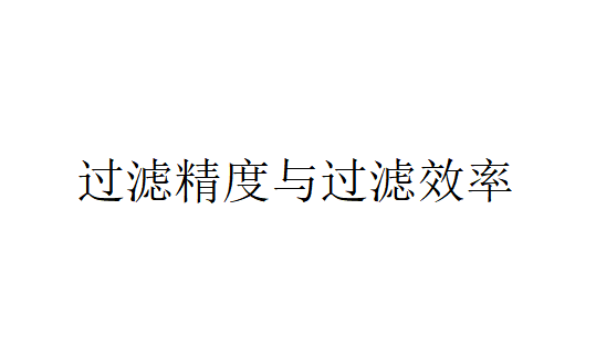 过滤精度与过滤效率（什么是过滤精度与过滤效率）